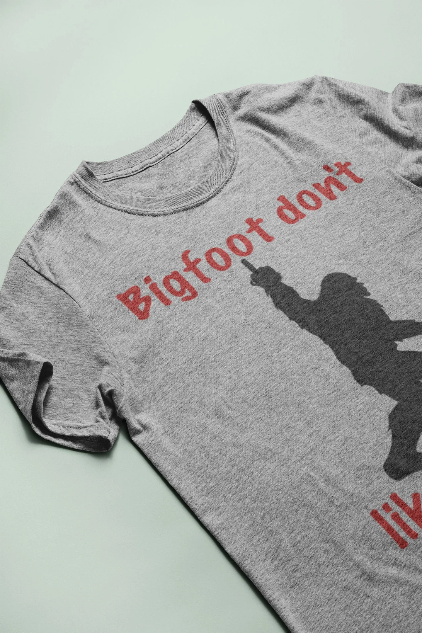 Bigfoot don't like your ass either! Soft heather grey cotton blend.